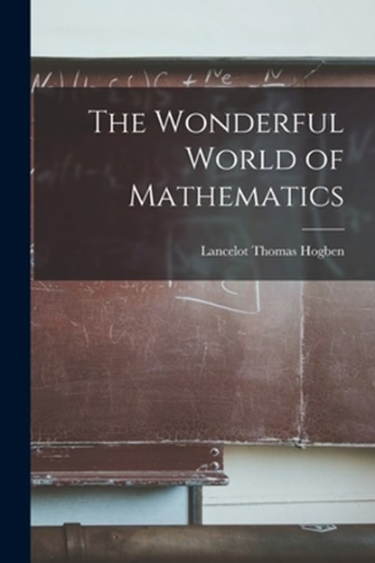 The Wonderful World of Mathematics, Lancelot Thomas 1895-1975 Hogben - Paperback - 9781014600523