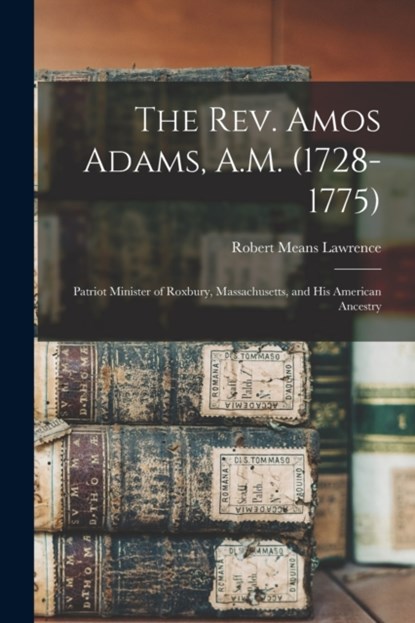 The Rev. Amos Adams, A.M. (1728-1775), Robert Means 1847-1935 Lawrence - Paperback - 9781014614650