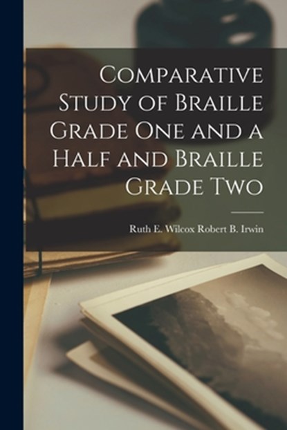 Comparative Study of Braille Grade One and a Half and Braille Grade Two, Ruth E. Wilcox Robert B. Irwin - Paperback - 9781014630766