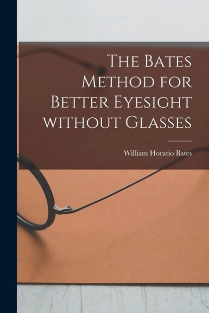 BATES METHOD FOR BETTER EYESIG, William Horatio Bates - Paperback - 9781014634009