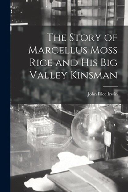 The Story of Marcellus Moss Rice and His Big Valley Kinsman, John Rice 1930- Irwin - Paperback - 9781014651242