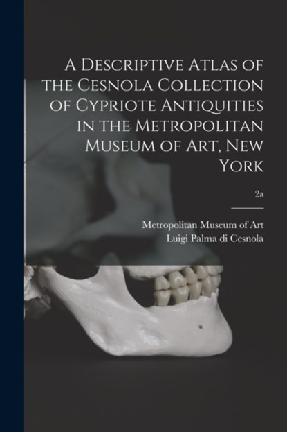 A Descriptive Atlas of the Cesnola Collection of Cypriote Antiquities in the Metropolitan Museum of Art, New York; 2a, Metropolitan Museum of Art (New York - Paperback - 9781014652294