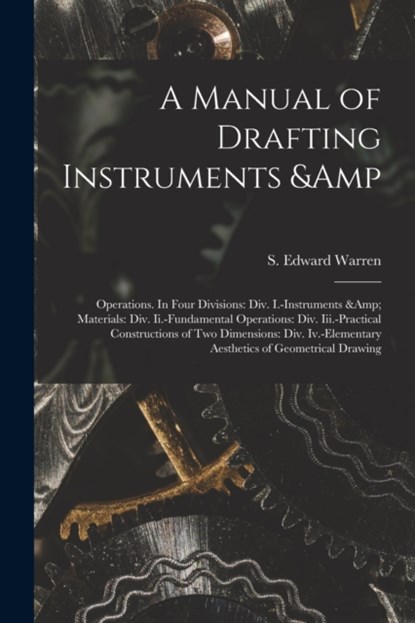 A Manual of Drafting Instruments & Operations. In Four Divisions, niet bekend - Paperback - 9781014693563