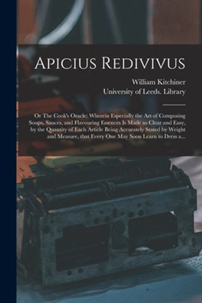 Apicius Redivivus; or The Cook's Oracle, WILLIAM KITCHINER - Paperback - 9781014732385