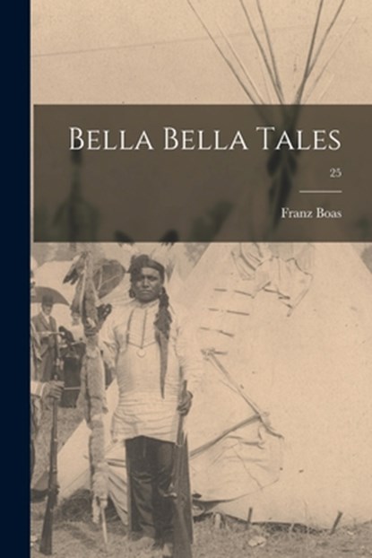 Bella Bella Tales; 25, Franz 1858-1942 Boas - Paperback - 9781014743848