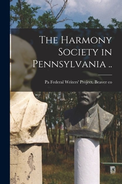 The Harmony Society in Pennsylvania .., Federal Writers' Project Beaver Co - Paperback - 9781014764423