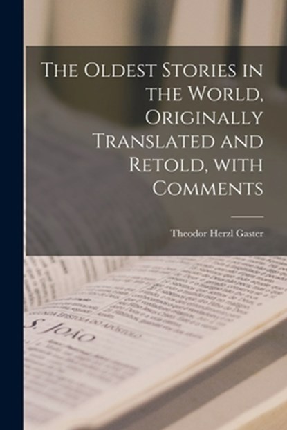The Oldest Stories in the World, Originally Translated and Retold, With Comments, Theodor Herzl 1906-1992 Gaster - Paperback - 9781014766700