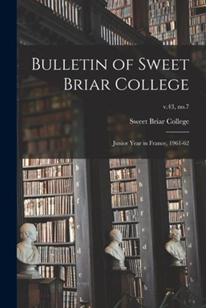 Bulletin of Sweet Briar College: Junior Year in France, 1961-62; v.43, no.7, Sweet Briar College - Paperback - 9781014766717