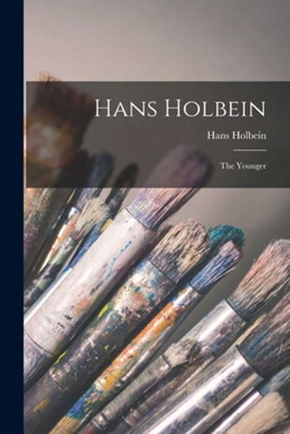 Hans Holbein: the Younger, Hans 1497-1543 Holbein - Paperback - 9781014784285