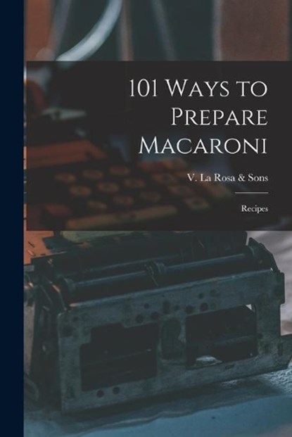 101 Ways to Prepare Macaroni: Recipes, V La Rosa & Sons - Paperback - 9781014786807
