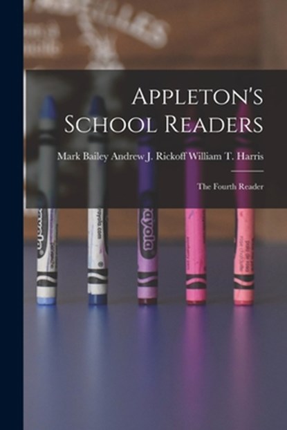 Appleton's School Readers: The Fourth Reader, William T. Andrew J. Rickoff Harris - Paperback - 9781014824004