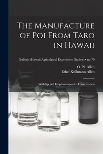 The Manufacture of Poi From Taro in Hawaii: With Special Emphasis Upon Its Fermentation; no.70, O. N. (Oscar Nelson) 1905-1976 Allen - Paperback - 9781014839428