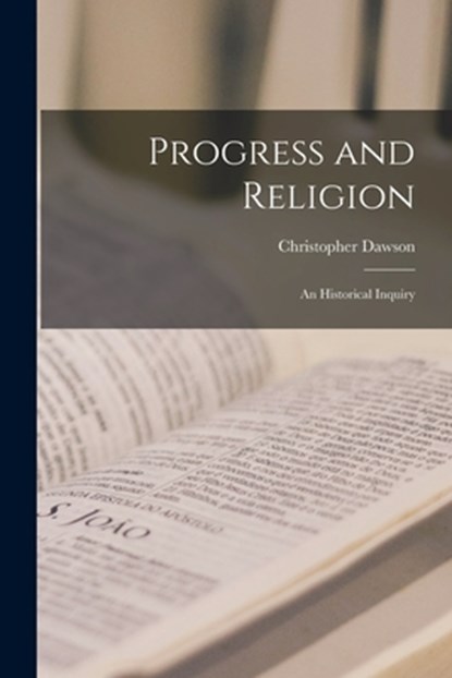 Progress and Religion: an Historical Inquiry, Christopher 1889-1970 Dawson - Paperback - 9781014906724