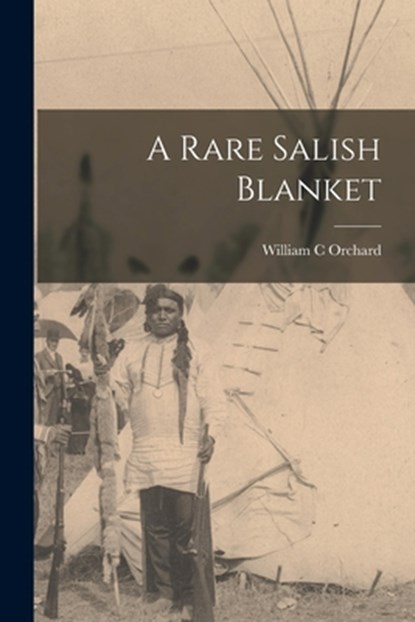 A Rare Salish Blanket, William C. Orchard - Paperback - 9781014945433
