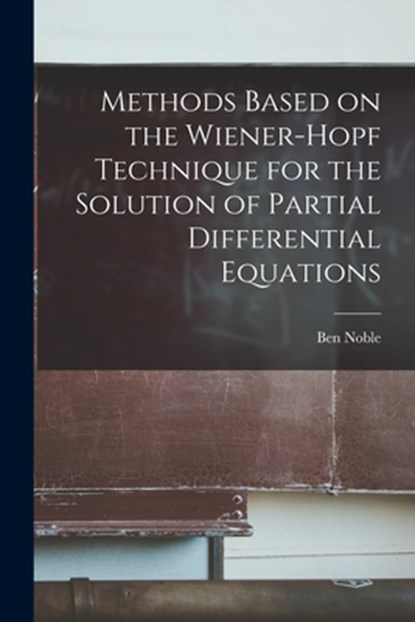 Methods Based on the Wiener-Hopf Technique for the Solution of Partial Differential Equations, Ben Noble - Paperback - 9781014951090