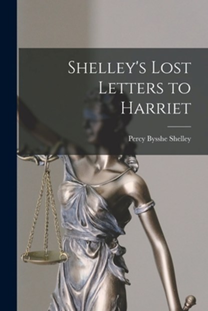 Shelley's Lost Letters to Harriet, Percy Bysshe 1792-1822 Shelley - Paperback - 9781014981103