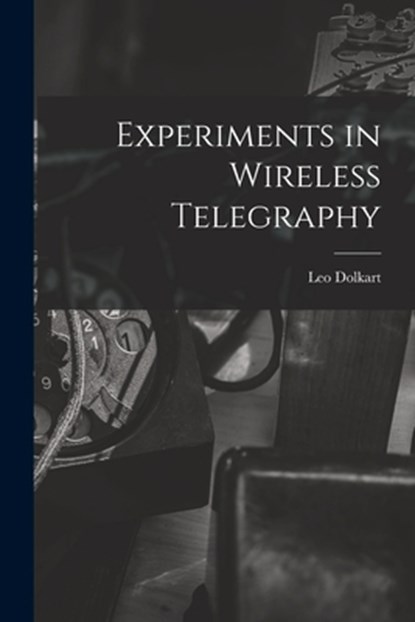 Experiments in Wireless Telegraphy, Leo Dolkart - Paperback - 9781014994356