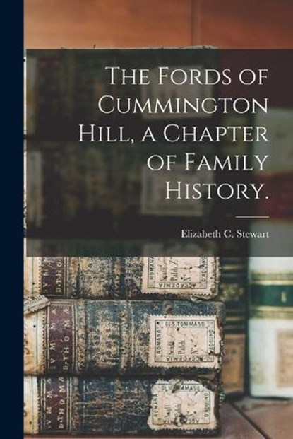 The Fords of Cummington Hill, a Chapter of Family History., STEWART,  Elizabeth C. - Paperback - 9781015011779