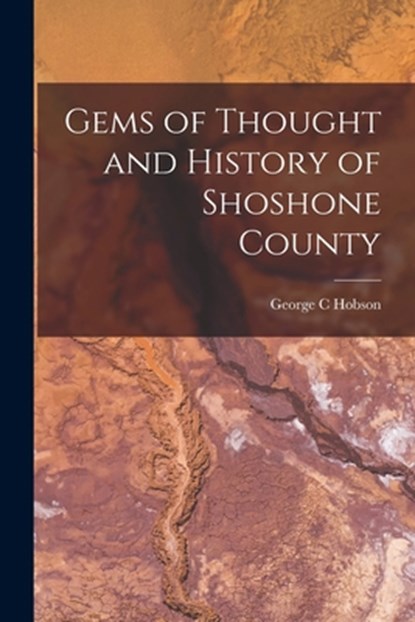 Gems of Thought and History of Shoshone County, George C. Hobson - Paperback - 9781015016293