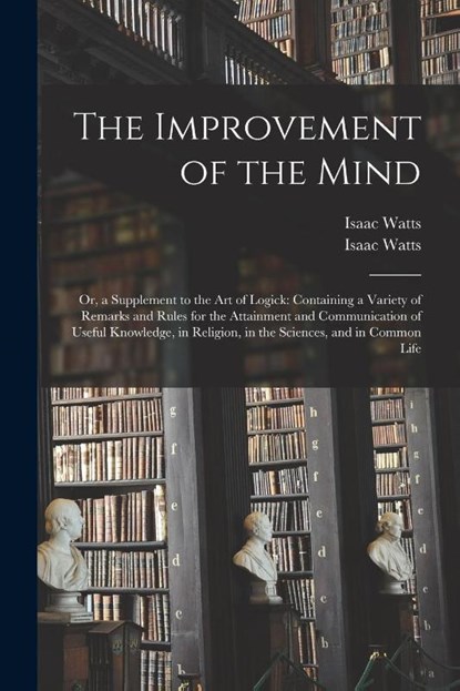 The Improvement of the Mind, Isaac 1674-1748 Watts - Paperback - 9781015027879