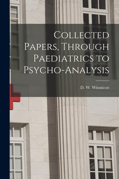 Collected Papers, Through Paediatrics to Psycho-analysis, D. W. (Donald Woods) 1896 Winnicott - Paperback - 9781015053885