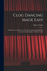 Clog Dancing Made Easy - Henry Tucker - 9781015070172