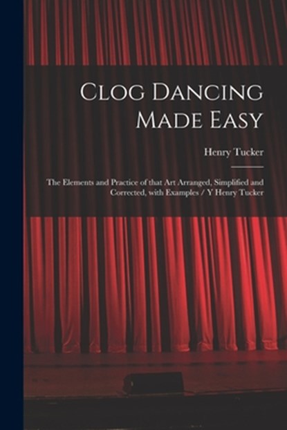 Clog Dancing Made Easy, Henry Tucker - Paperback - 9781015070172