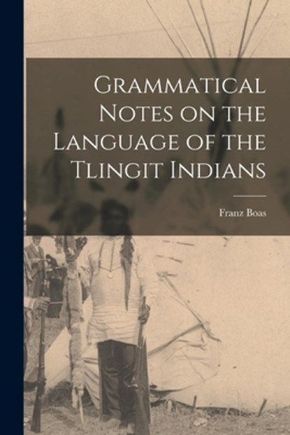 Grammatical Notes on the Language of the Tlingit Indians, Franz 1858-1942 Boas - Paperback - 9781015095892