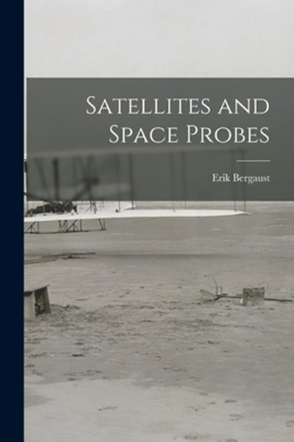 Satellites and Space Probes, Erik Bergaust - Paperback - 9781015110489