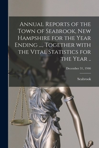 Annual Reports of the Town of Seabrook, New Hampshire for the Year Ending ..., Together With the Vital Statistics for the Year ..; December 31, 1946, Seabrook (N H Town) - Paperback - 9781015130135