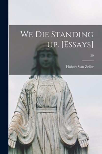 We Die Standing up. [Essays]; 39, Hubert 1905-1984 Van Zeller - Paperback - 9781015140929