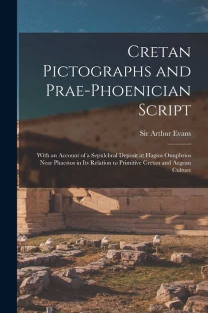 Cretan Pictographs and Prae-Phoenician Script, ARTHUR EVANS - Paperback - 9781015167124