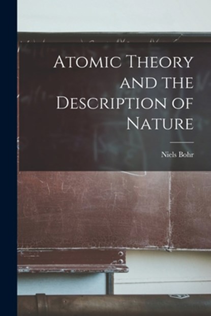 ATOMIC THEORY & THE DESCRIPTIO, Niels Bohr - Paperback - 9781015198876