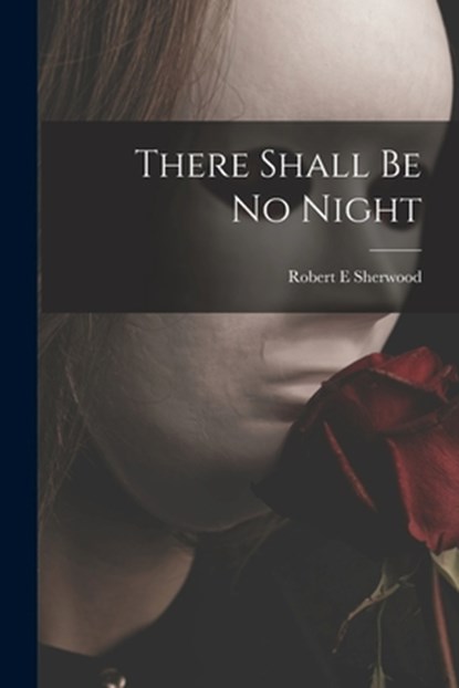 There Shall Be No Night, Robert E. Sherwood - Paperback - 9781015228221