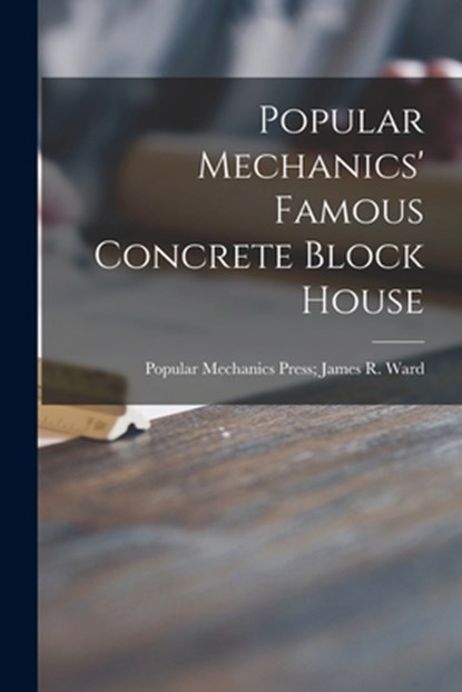 Popular Mechanics' Famous Concrete Block House, Popular Mechanics Press James R Ward - Paperback - 9781015254336