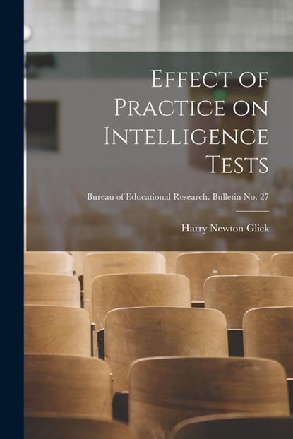 Effect of Practice on Intelligence Tests; Bureau of educational research. Bulletin no. 27, Harry Newton Glick - Paperback - 9781015283817