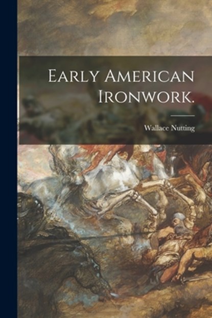 Early American Ironwork., Wallace Nutting - Paperback - 9781015314139