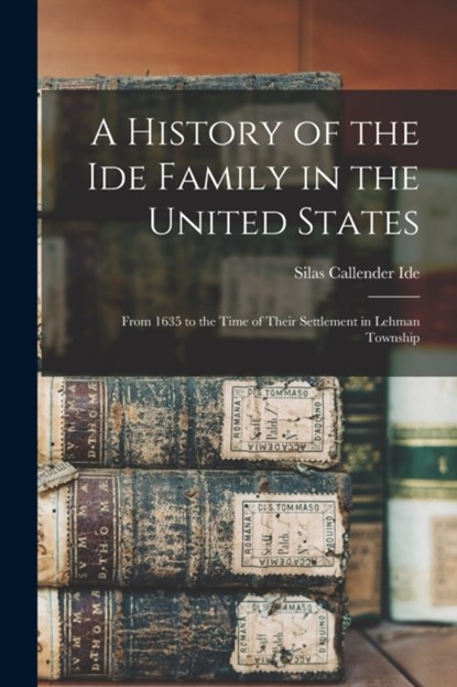 A History of the Ide Family in the United States, Silas Callender 1867- Ide - Paperback - 9781015348516