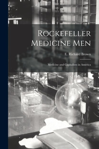 Rockefeller Medicine Men: Medicine and Capitalism in America, E. Richard Brown - Paperback - 9781015392717