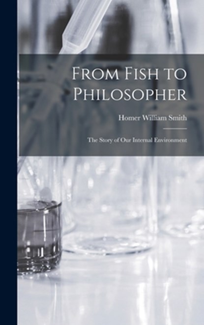 From Fish to Philosopher; the Story of our Internal Environment, Homer William Smith - Gebonden - 9781015392915