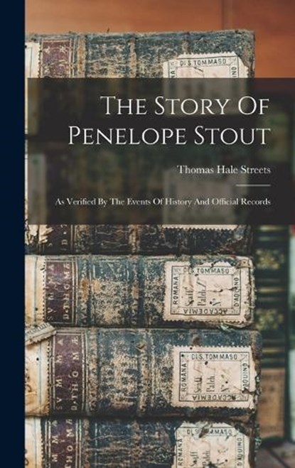 The Story Of Penelope Stout: As Verified By The Events Of History And Official Records, Thomas Hale Streets - Gebonden - 9781015397262