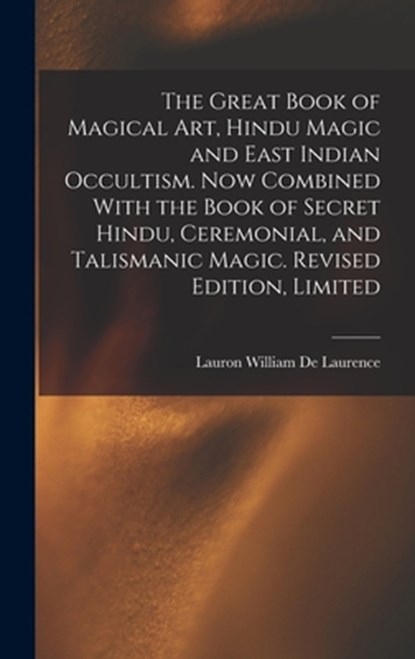 The Great Book of Magical Art, Hindu Magic and East Indian Occultism. Now Combined With the Book of Secret Hindu, Ceremonial, and Talismanic Magic. Re, Lauron William De Laurence - Gebonden - 9781015398450