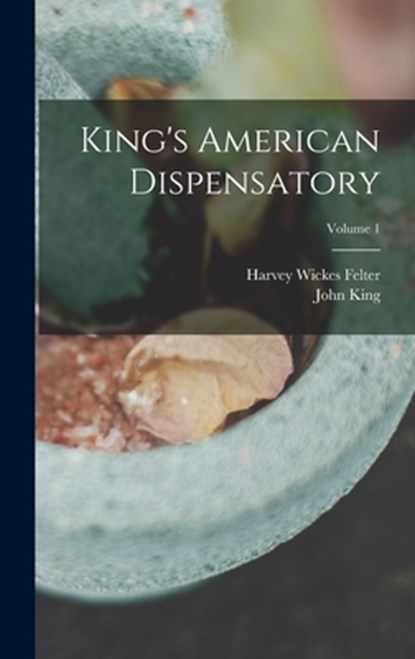 King's American Dispensatory; Volume 1, John King - Gebonden - 9781015399389
