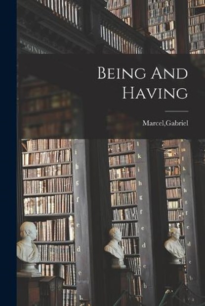Marcel, G: Being And Having, Gabriel Marcel - Paperback - 9781015402706