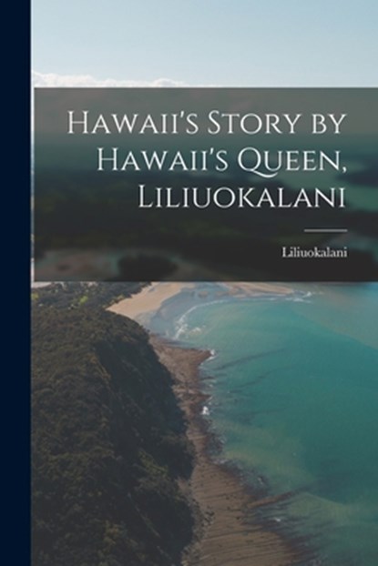 Hawaii's Story by Hawaii's Queen, Liliuokalani, Liliuokalani - Paperback - 9781015403147