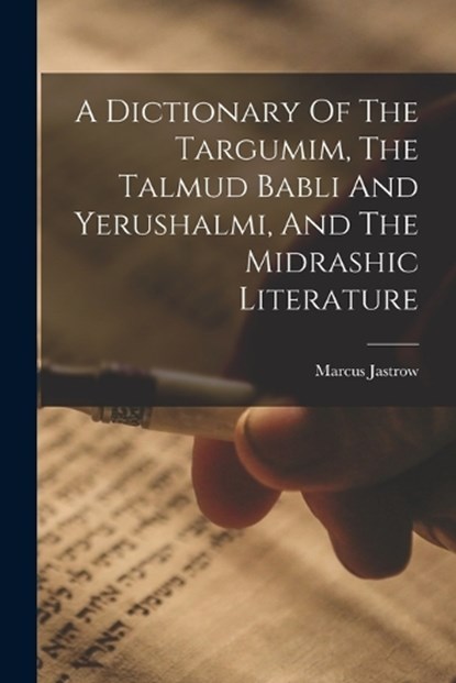 A Dictionary Of The Targumim, The Talmud Babli And Yerushalmi, And The Midrashic Literature, Marcus Jastrow - Paperback - 9781015403802