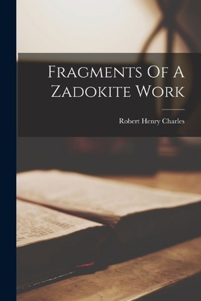Fragments Of A Zadokite Work, Robert Henry Charles - Paperback - 9781015404137