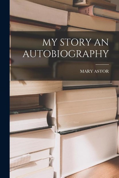 My Story an Autobiography, Mary Astor - Paperback - 9781015404410