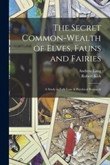 The Secret Common-Wealth of Elves, Fauns and Fairies: A Study in Folk-Lore & Psychical Research - Andrew Lang - 9781015404564