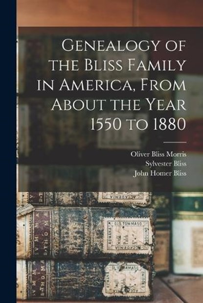 Genealogy of the Bliss Family in America, From About the Year 1550 to 1880, Sylvester Bliss - Paperback - 9781015405806